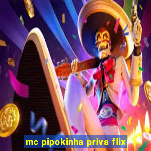 mc pipokinha priva flix